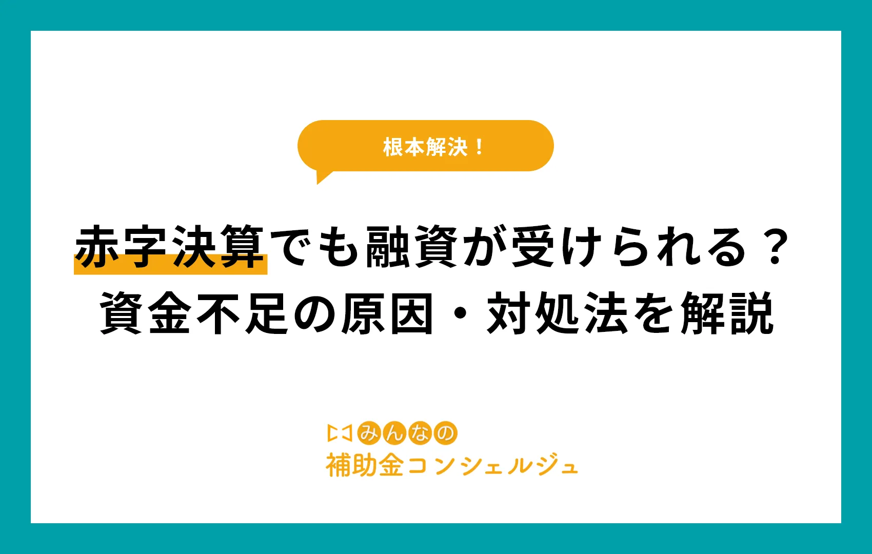 【根本解決】赤字決算でも融資が受けられる？資金不足の原因・対処法を解説